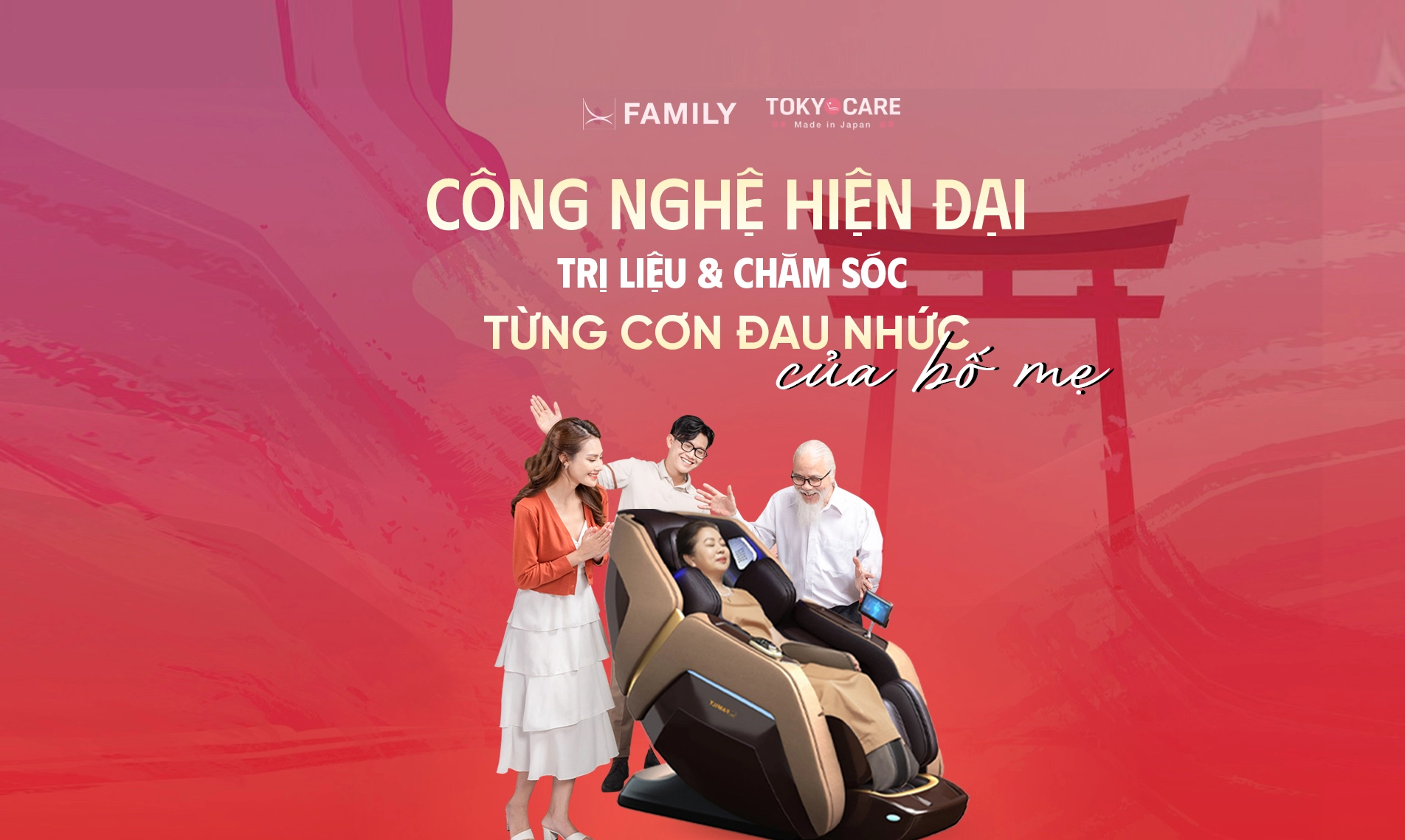 GHẾ MASSAGE FAMILY & TOKYO CARE - CÔNG NGHỆ HIỆN ĐẠI – TRỊ LIỆU VÀ CHĂM SÓC TỪNG CƠN ĐAU NHỨC CỦA CHA MẸ 